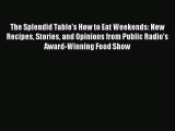 The Splendid Table's How to Eat Weekends: New Recipes Stories and Opinions from Public Radio's