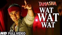 WAT WAT WAT full VIDEO song | Tamasha Movie Songs 2015 | Ranbir Kapoor, Deepika Padukone