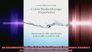 An Introduction to The Colon Hydrotherapy Experience Answers to the questions you really