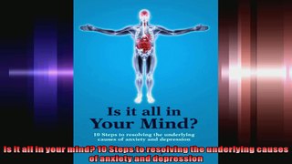 Is it all in your mind 10 Steps to resolving the underlying causes of anxiety and