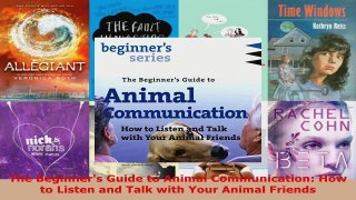 Download  The Beginners Guide to Animal Communication How to Listen and Talk with Your Animal Ebook Free
