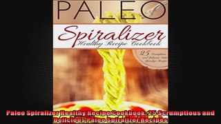 Paleo Spiralizer Healthy Recipe Cookbook 25 Scrumptious and Delicious Paleo Spiralizer