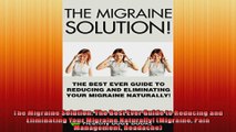 The Migraine Solution The Best Ever Guide to Reducing and Eliminating Your Migraine