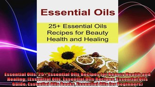 Essential Oils 25 Essential Oils Recipes for Beauty Health and Healing Essential Oils