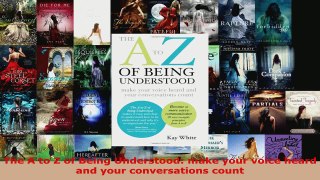 Read  The A to Z of Being Understood make your voice heard and your conversations count EBooks Online