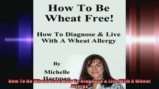 How To Be Wheat Free How To Diagnose  Live With A Wheat Allergy