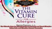 The Vitamin Cure for Allergies How to Prevent and Treat Allergies Using Safe and