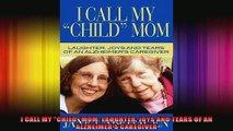 I CALL MY CHILD MOM LAUGHTER JOYS AND TEARS OF AN ALZHEIMERS CAREGIVER