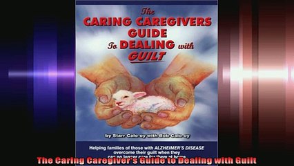 The Caring Caregivers Guide to Dealing with Guilt