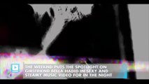The Weeknd Puts the Spotlight on Girlfriend Bella Hadid in Sexy and Steamy Music Video for In the Night