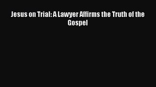 Read Jesus on Trial: A Lawyer Affirms the Truth of the Gospel Ebook Free