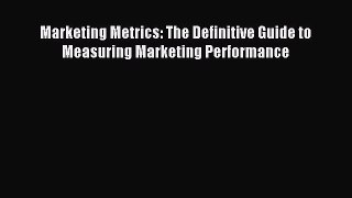 Marketing Metrics: The Definitive Guide to Measuring Marketing Performance [Read] Online