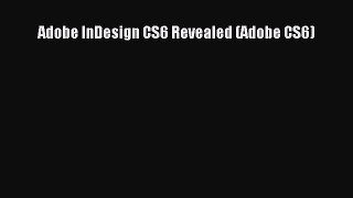 [PDF Download] Adobe InDesign CS6 Revealed (Adobe CS6) [Read] Online