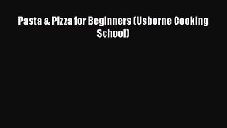 [PDF Download] Pasta & Pizza for Beginners (Usborne Cooking School) [PDF] Full Ebook