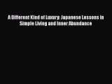 Read A Different Kind of Luxury: Japanese Lessons in Simple Living and Inner Abundance Ebook
