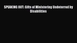 SPEAKING OUT: Gifts of Ministering Undeterred by Disabilities [Read] Full Ebook