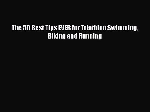 The 50 Best Tips EVER for Triathlon Swimming Biking and Running [Download] Online