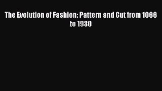 PDF Download The Evolution of Fashion: Pattern and Cut from 1066 to 1930 PDF Full Ebook