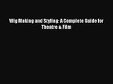 [PDF Download] Wig Making and Styling: A Complete Guide for Theatre & Film [PDF] Full Ebook