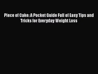 PDF Download Piece of Cake: A Pocket Guide Full of Easy Tips and Tricks for Everyday Weight