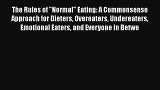 PDF Download The Rules of Normal Eating: A Commonsense Approach for Dieters Overeaters Undereaters