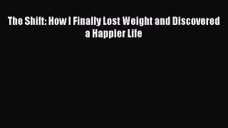 PDF Download The Shift: How I Finally Lost Weight and Discovered a Happier Life Download Full