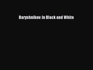 [PDF Download] Baryshnikov: In Black and White [Read] Online