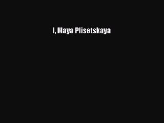 [PDF Download] I Maya Plisetskaya [Download] Full Ebook