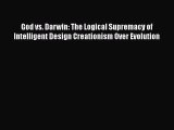 God vs. Darwin: The Logical Supremacy of Intelligent Design Creationism Over Evolution [Read]