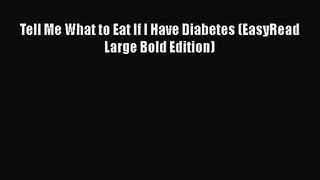 PDF Download Tell Me What to Eat If I Have Diabetes (EasyRead Large Bold Edition) Download
