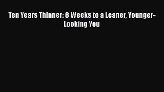 PDF Download Ten Years Thinner: 6 Weeks to a Leaner Younger-Looking You Read Online