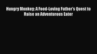 [PDF Download] Hungry Monkey: A Food-Loving Father's Quest to Raise an Adventurous Eater [Read]