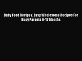 [PDF Download] Baby Food Recipes: Easy Wholesome Recipes For Busy Parents 6-12 Months [Read]
