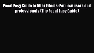 [PDF Download] Focal Easy Guide to After Effects: For new users and professionals (The Focal