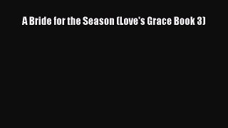 A Bride for the Season (Love's Grace Book 3) [Read] Full Ebook