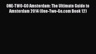 ONE-TWO-GO Amsterdam: The Ultimate Guide to Amsterdam 2014 (One-Two-Go.com Book 12) [Read]