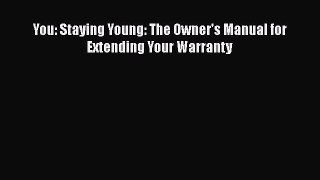 PDF Download You: Staying Young: The Owner's Manual for Extending Your Warranty PDF Online