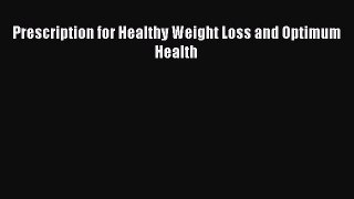 PDF Download Prescription for Healthy Weight Loss and Optimum Health PDF Online