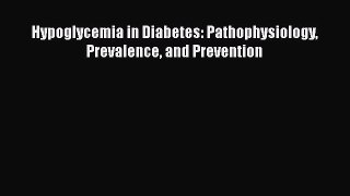 PDF Download Hypoglycemia in Diabetes: Pathophysiology Prevalence and Prevention PDF Full Ebook