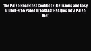 PDF Download The Paleo Breakfast Cookbook: Delicious and Easy Gluten-Free Paleo Breakfast Recipes