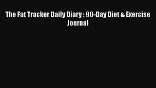 PDF Download The Fat Tracker Daily Diary : 90-Day Diet & Exercise Journal Read Full Ebook