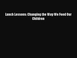 [PDF Download] Lunch Lessons: Changing the Way We Feed Our Children [Download] Full Ebook