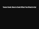 [PDF Download] Teens Cook: How to Cook What You Want to Eat [Read] Online