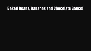 [PDF Download] Baked Beans Bananas and Chocolate Sauce! [PDF] Full Ebook