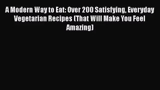 [PDF Download] A Modern Way to Eat: Over 200 Satisfying Everyday Vegetarian Recipes (That Will