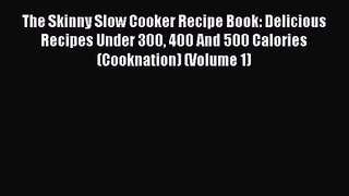 [PDF Download] The Skinny Slow Cooker Recipe Book: Delicious Recipes Under 300 400 And 500