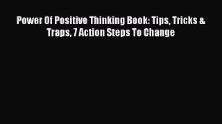 Power Of Positive Thinking Book: Tips Tricks & Traps 7 Action Steps To Change [Read] Online