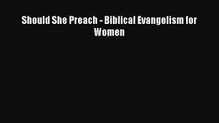 Should She Preach - Biblical Evangelism for Women [Read] Full Ebook