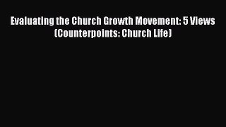 Evaluating the Church Growth Movement: 5 Views (Counterpoints: Church Life) [PDF] Full Ebook