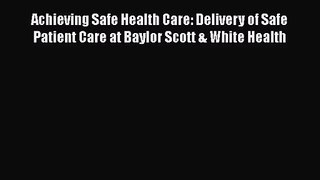 Read Achieving Safe Health Care: Delivery of Safe Patient Care at Baylor Scott & White Health